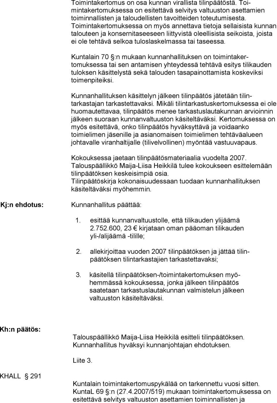 Kuntalain 70 :n mukaan kunnanhallituksen on toimintakertomuksessa tai sen antamisen yhteydessä tehtävä esitys tili kauden tuloksen käsittelystä sekä talouden tasapainottamis ta koskeviksi