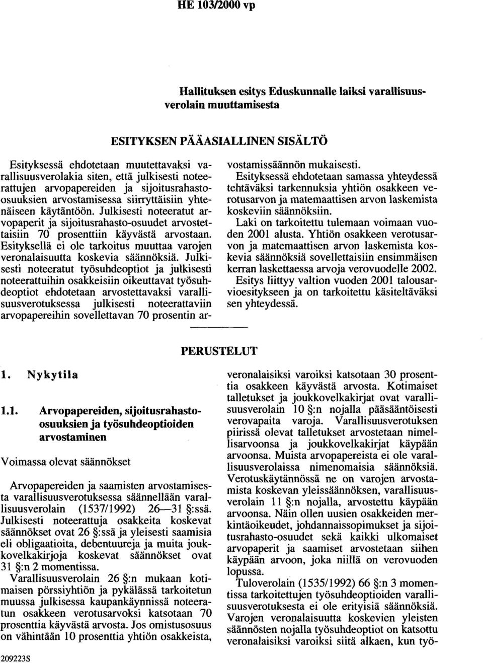 Julkisesti noteeratut arvopaperit ja sijoitusrahasto-osuudet arvostettaisiin 70 prosenttiin käyvästä arvostaan. Esityksellä ei ole tarkoitus muuttaa varojen veronalaisuutta koskevia säännöksiä.