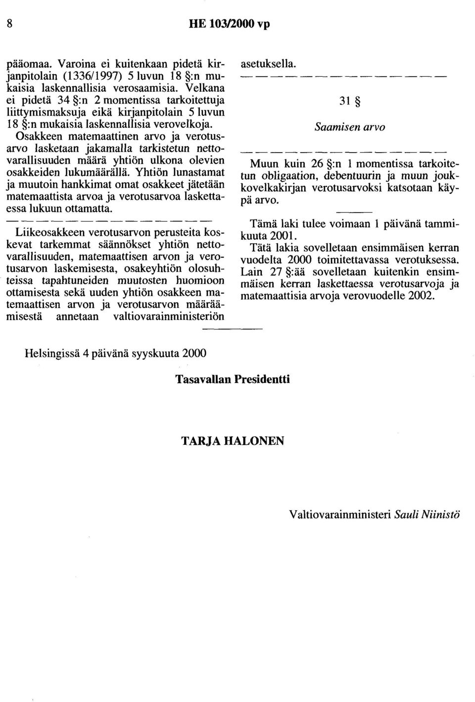 Osakkeen matemaattinen arvo ja verotusarvo lasketaan jakamalla tarkistetun nettovarallisuuden määrä yhtiön ulkona olevien osakkeiden lukumäärällä.