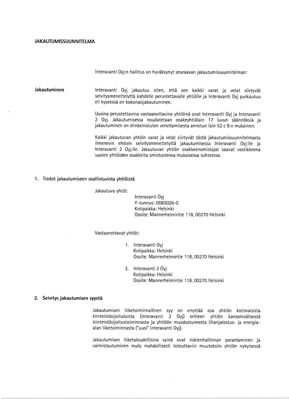 Jakautumisessa noudatetaan osakeyhtirilain 17 luvun siizinndksid ja jakautuminen on elinkeinotulon verottamisesta annetun lain 52 c 5:n mukainen.