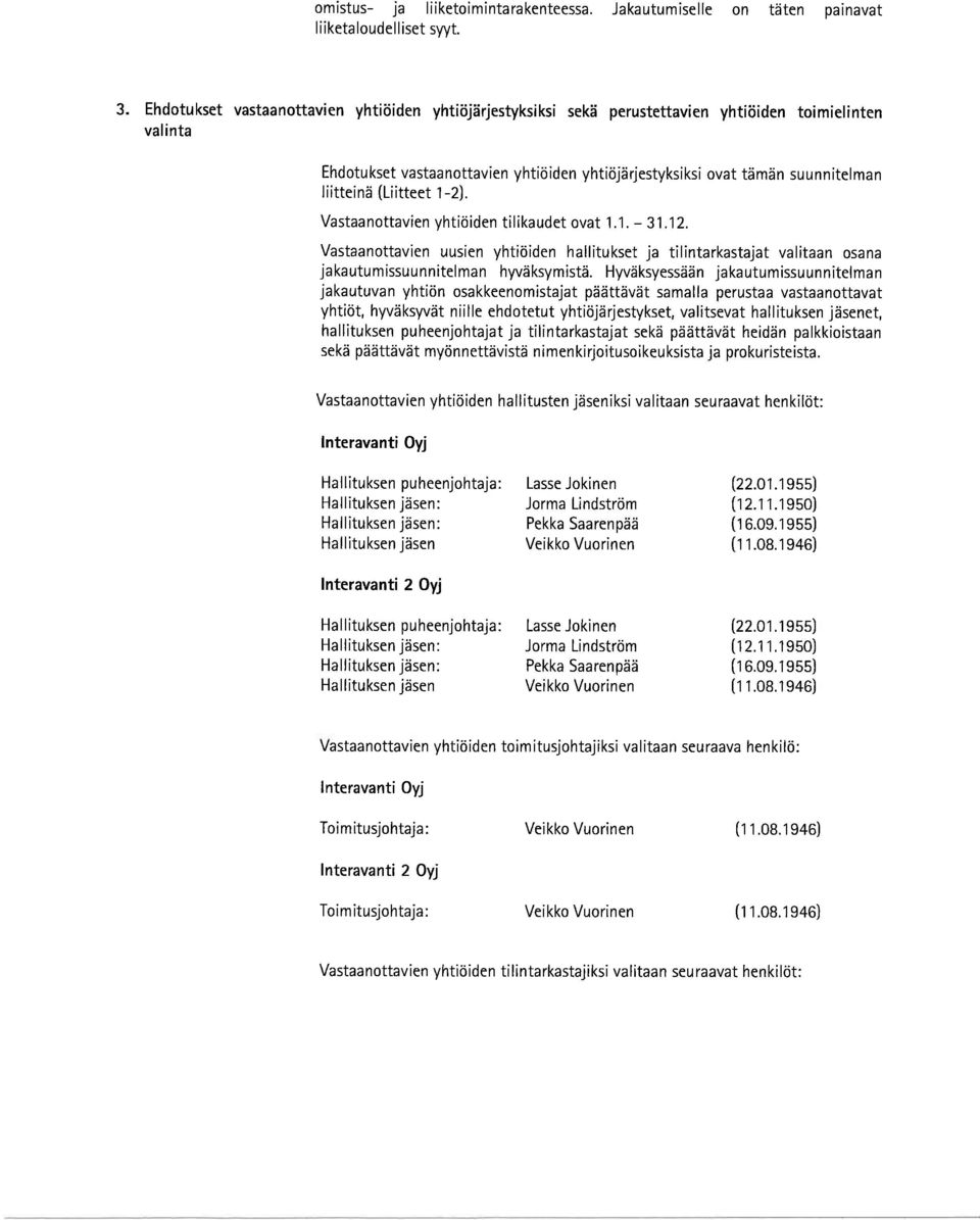 liitteind (Liitteet 1-2). Vastaanottavien vhtiriiden tilikaudet ovat 1.1. - 31.12. Vastaanottavien uusien yhtiiiiden hallitukset ja tilintarkastajat valitaan osana jakautumissuunnitelman hyvdksymistd.