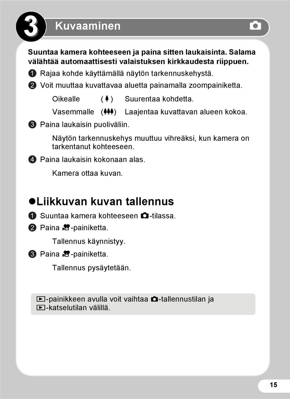 Vasemmalle (w) Laajentaa kuvattavan alueen kokoa. 3 Paina laukaisin puoliväliin. Näytön tarkennuskehys muuttuu vihreäksi, kun kamera on tarkentanut kohteeseen.