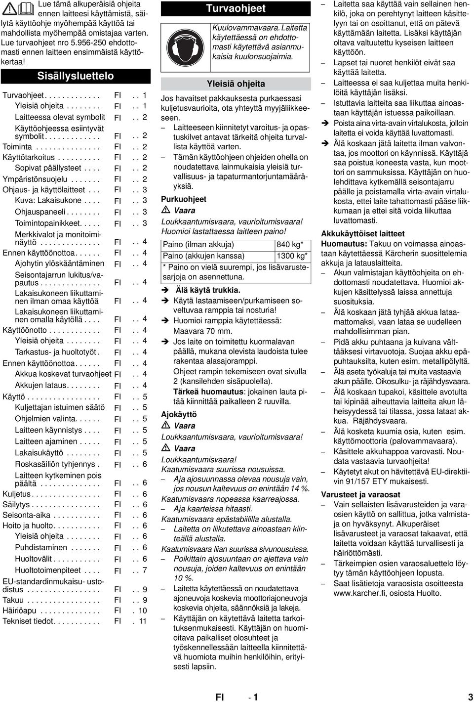 . 2 Käyttöohjeessa esiintyvät symbolit............. FI.. 2 Toiminta............... FI.. 2 Käyttötarkoitus.......... FI.. 2 Sopivat päällysteet.... FI.. 2 Ympäristönsuojelu....... FI.. 2 Ohjaus- ja käyttölaitteet.