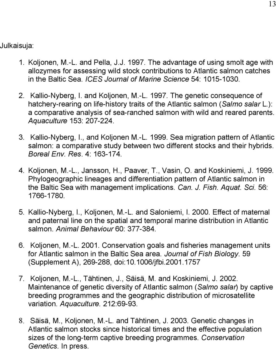 ): a comparative analysis of sea-ranched salmon with wild and reared parents. Aquaculture 153: 207-224. 3. Kallio-Nyberg, I., and Koljonen M.-L. 1999.
