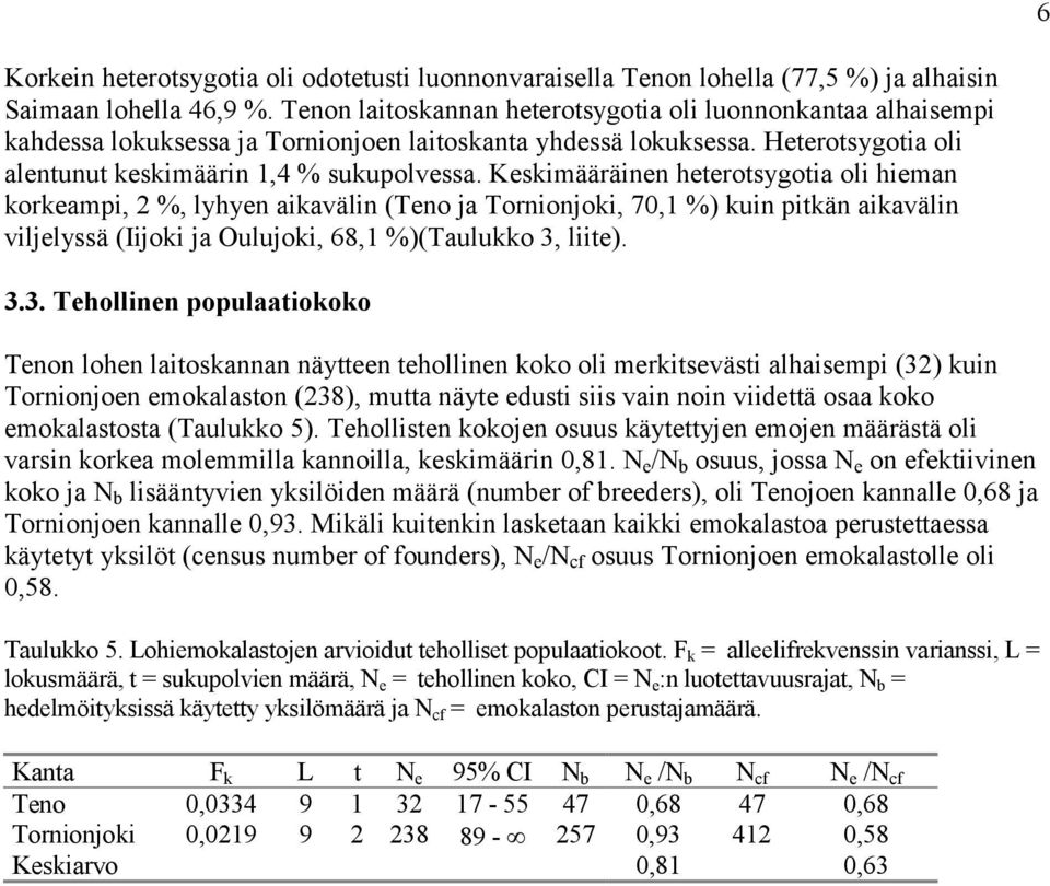 Keskimääräinen heterotsygotia oli hieman korkeampi, 2 %, lyhyen aikavälin (Teno ja Tornionjoki, 70,1 %) kuin pitkän aikavälin viljelyssä ( ja, 68,1 %)(Taulukko 3,