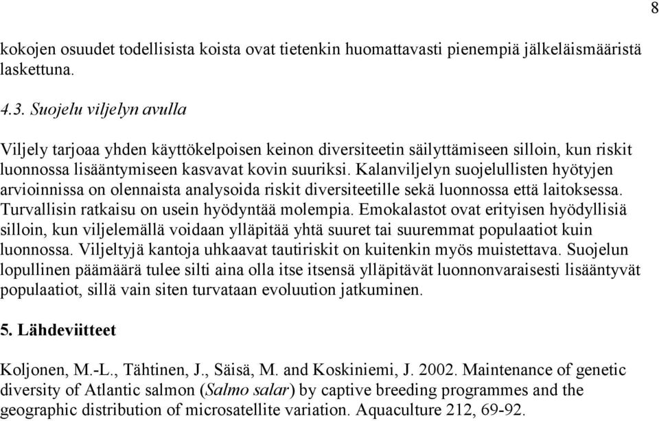 Kalanviljelyn suojelullisten hyötyjen arvioinnissa on olennaista analysoida riskit diversiteetille sekä luonnossa että laitoksessa. Turvallisin ratkaisu on usein hyödyntää molempia.