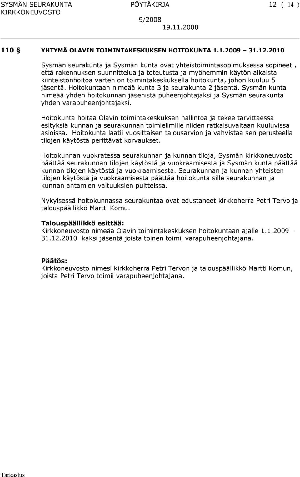 2010 Sysmän seurakunta ja Sysmän kunta ovat yhteistoimintasopimuksessa sopineet, että rakennuksen suunnittelua ja toteutusta ja myöhemmin käytön aikaista kiinteistönhoitoa varten on