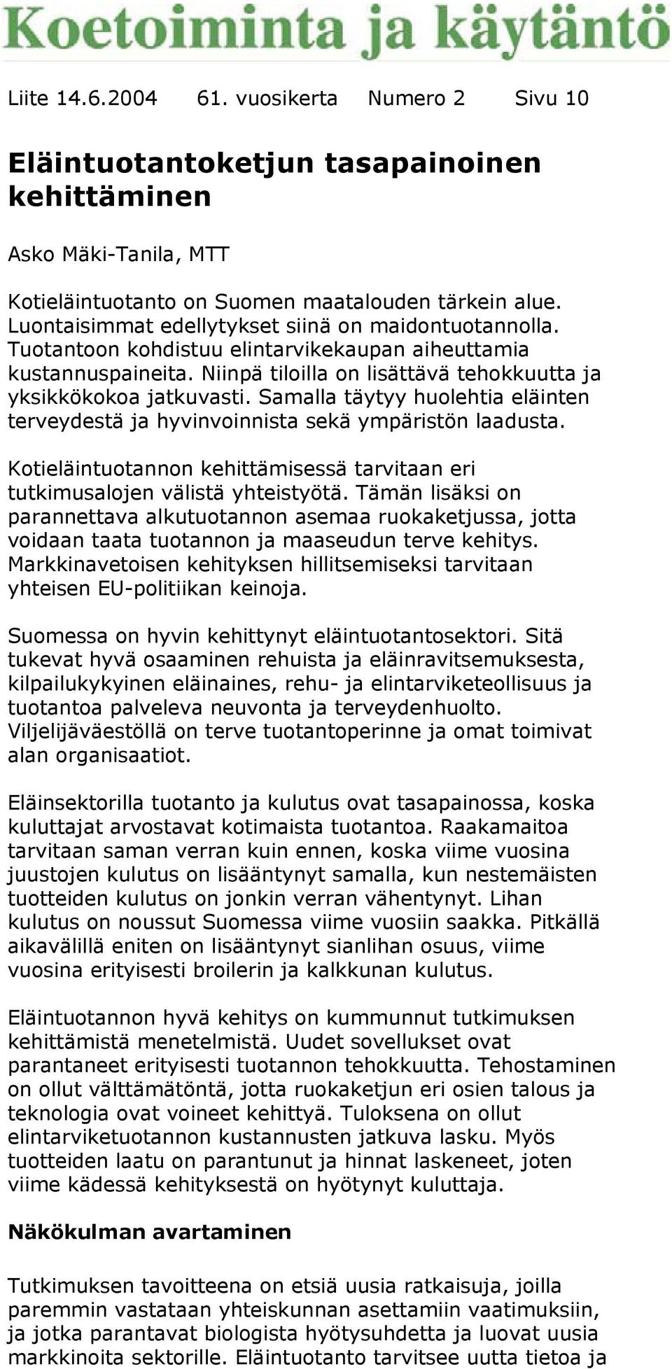 Samalla täytyy huolehtia eläinten terveydestä ja hyvinvoinnista sekä ympäristön laadusta. Kotieläintuotannon kehittämisessä tarvitaan eri tutkimusalojen välistä yhteistyötä.