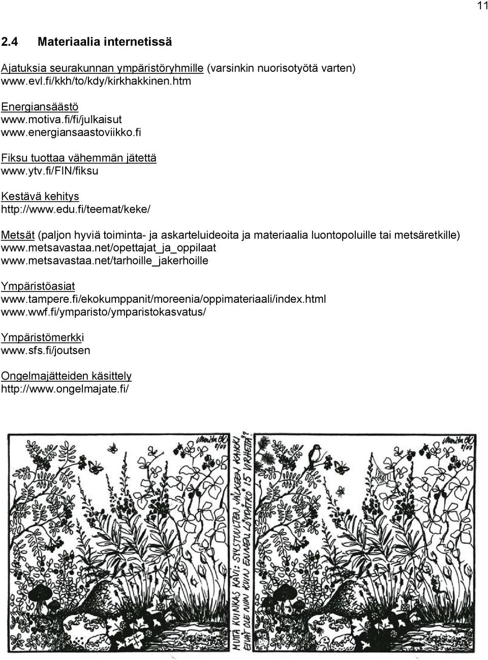 fi/teemat/keke/ Metsät (paljon hyviä toiminta ja askarteluideoita ja materiaalia luontopoluille tai metsäretkille) www.metsavastaa.net/opettajat_ja_oppilaat www.metsavastaa.net/tarhoille_jakerhoille Ympäristöasiat www.