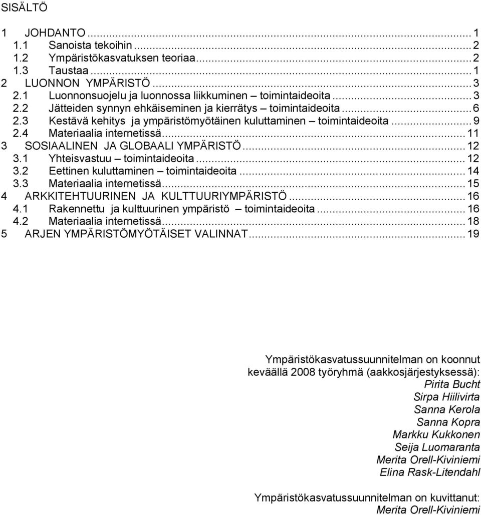 ..14 3.3 Materiaalia internetissä...15 4 ARKKITEHTUURINEN JA KULTTUURIYMPÄRISTÖ...16 4.1 Rakennettu ja kulttuurinen ympäristö toimintaideoita...16 4.2 Materiaalia internetissä.