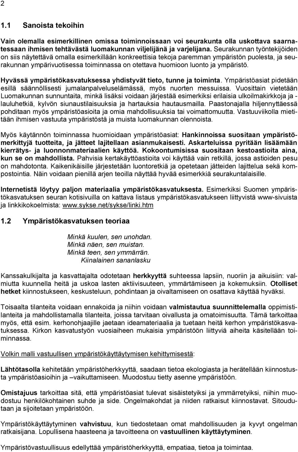 ympäristö. Hyvässä ympäristökasvatuksessa yhdistyvät tieto, tunne ja toiminta. Ympäristöasiat pidetään esillä säännöllisesti jumalanpalveluselämässä, myös nuorten messuissa.