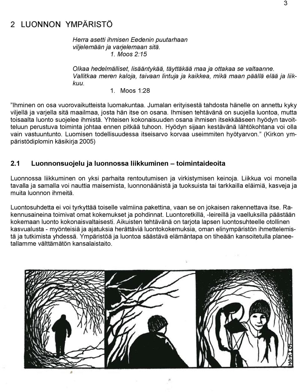 Jumalan erityisestä tahdosta hänelle on annettu kyky viljellä ja varjella sitä maailmaa, josta hän itse on osana. Ihmisen tehtävänä on suojella luontoa, mutta toisaalta luonto suojelee ihmistä.