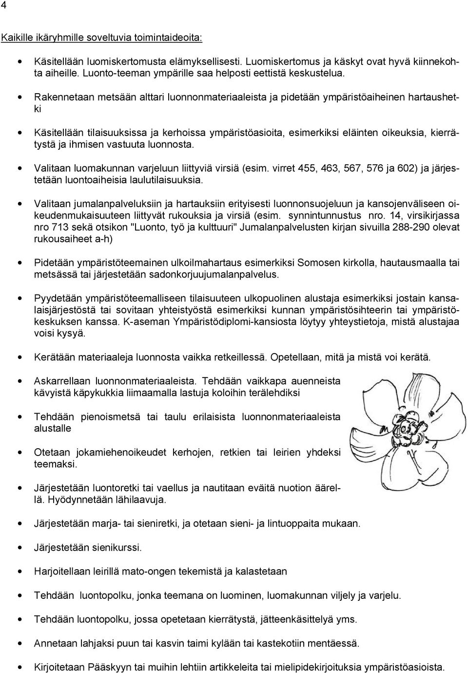 Rakennetaan metsään alttari luonnonmateriaaleista ja pidetään ympäristöaiheinen hartaushetki Käsitellään tilaisuuksissa ja kerhoissa ympäristöasioita, esimerkiksi eläinten oikeuksia, kierrätystä ja