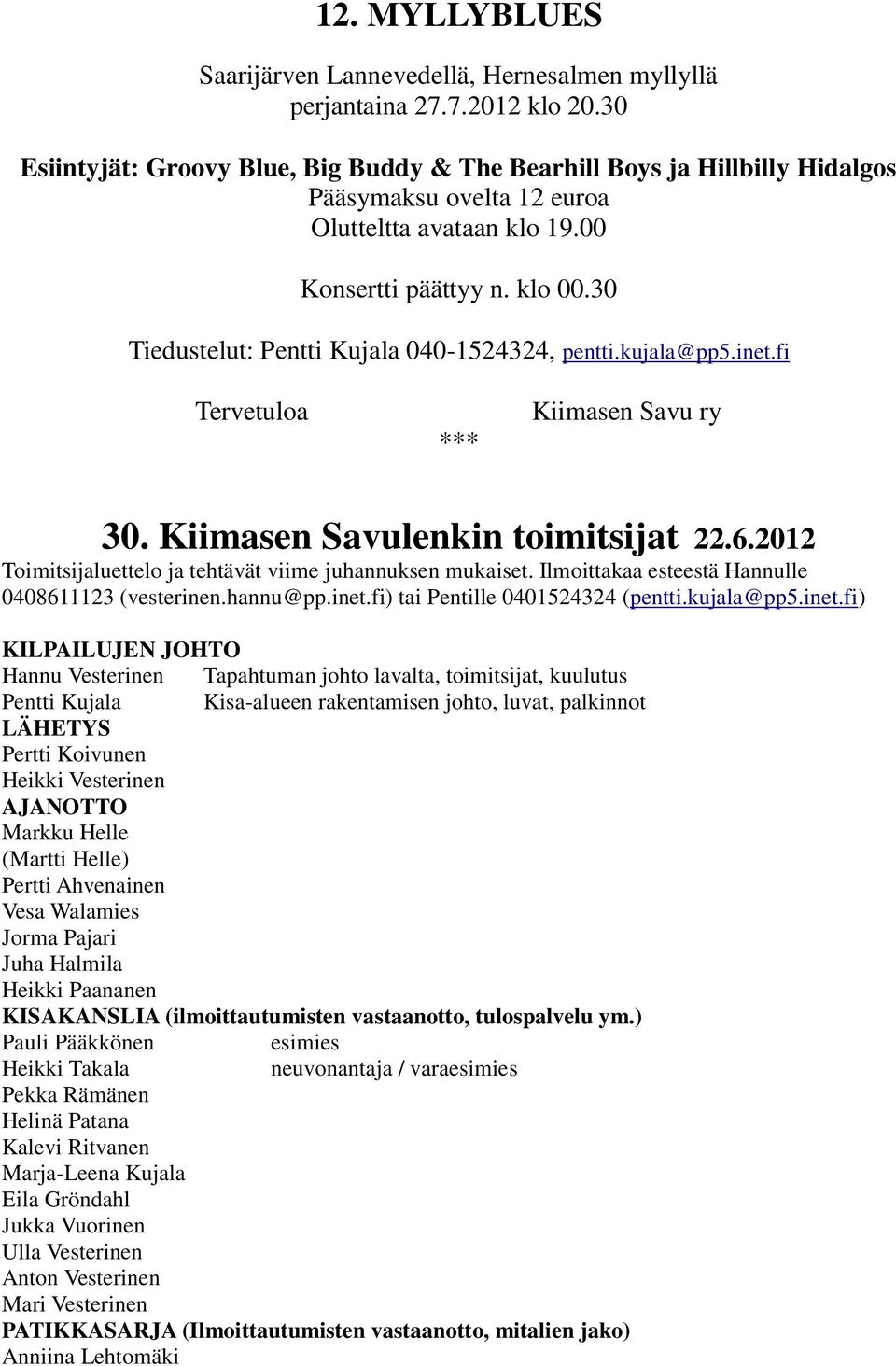 30 Tiedustelut: Pentti Kujala 040-1524324, pentti.kujala@pp5.inet.fi Tervetuloa *** Kiimasen Savu ry 30. Kiimasen Savulenkin toimitsijat 22.6.