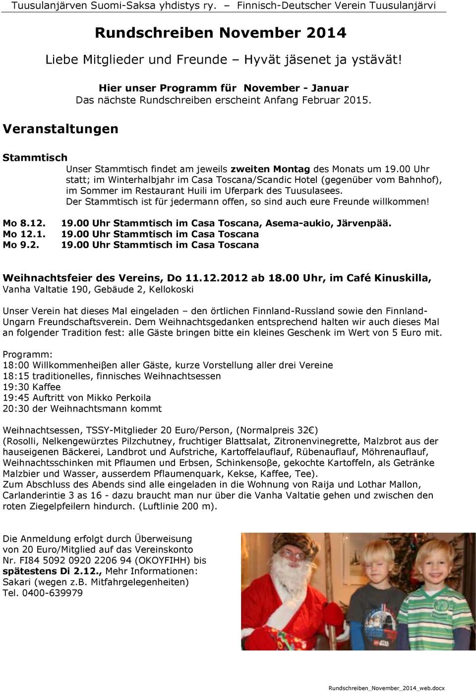 00 Uhr statt; im Winterhalbjahr im Casa Toscana/Scandic Hotel (gegenüber vom Bahnhof), im Sommer im Restaurant Huili im Uferpark des Tuusulasees.