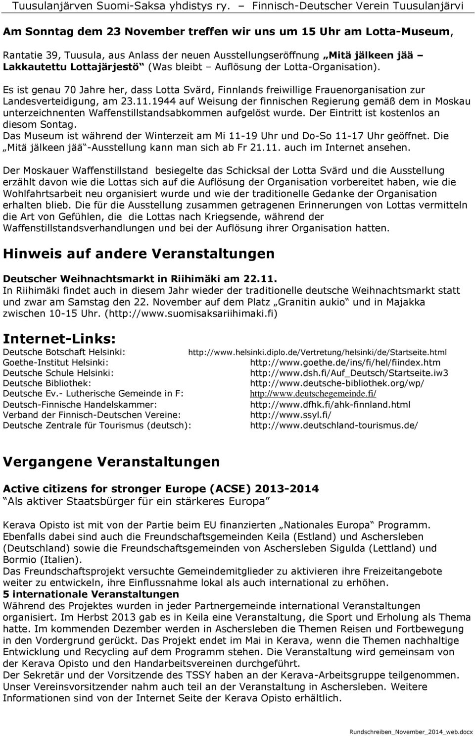 1944 auf Weisung der finnischen Regierung gemäß dem in Moskau unterzeichnenten Waffenstillstandsabkommen aufgelöst wurde. Der Eintritt ist kostenlos an diesom Sontag.
