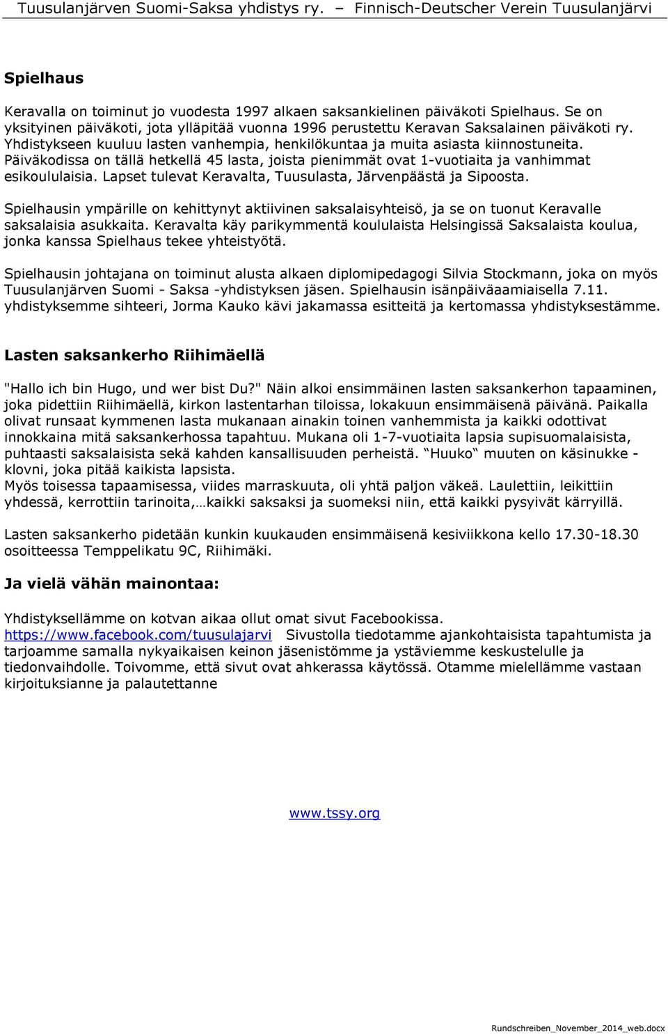 Lapset tulevat Keravalta, Tuusulasta, Järvenpäästä ja Sipoosta. Spielhausin ympärille on kehittynyt aktiivinen saksalaisyhteisö, ja se on tuonut Keravalle saksalaisia asukkaita.