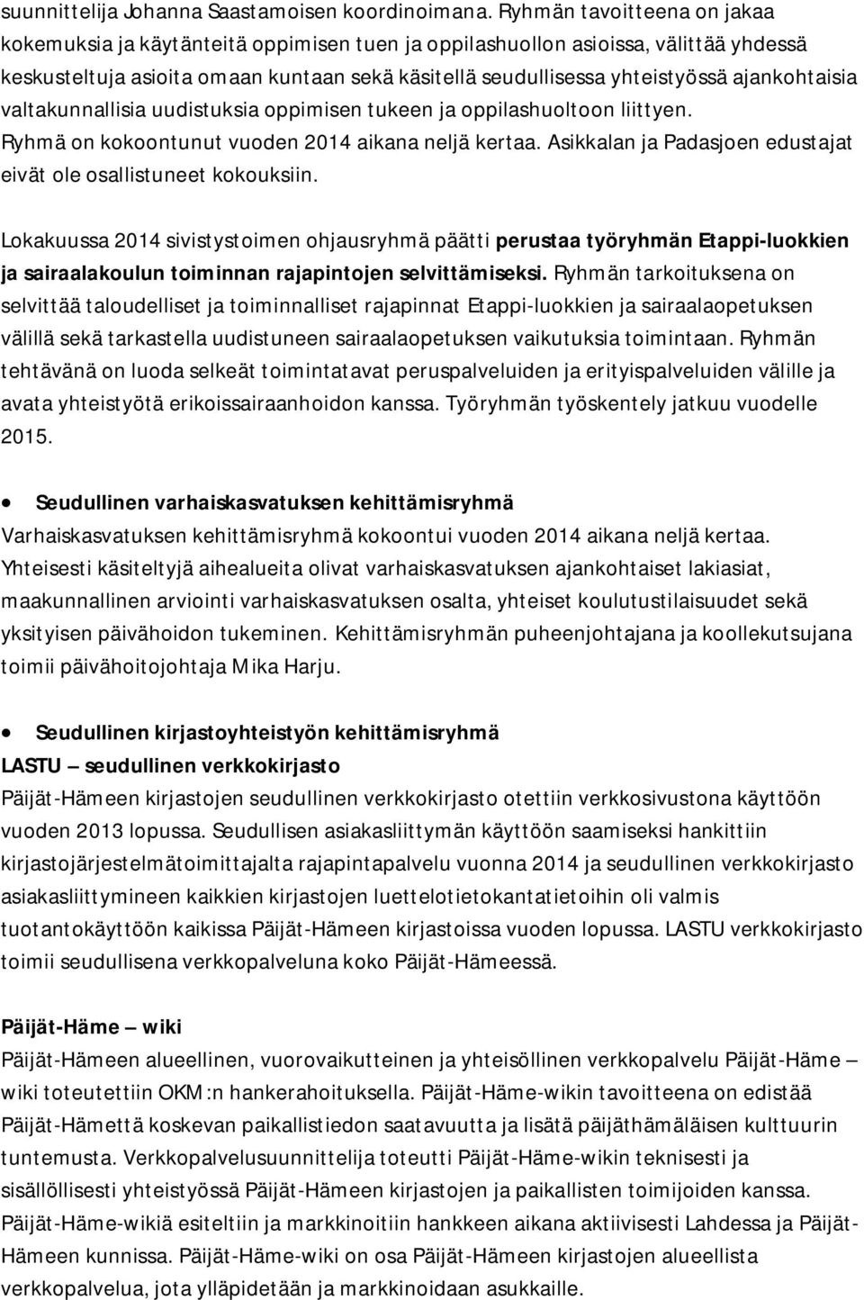 ajankohtaisia valtakunnallisia uudistuksia oppimisen tukeen ja oppilashuoltoon liittyen. Ryhmä on kokoontunut vuoden 2014 aikana neljä kertaa.