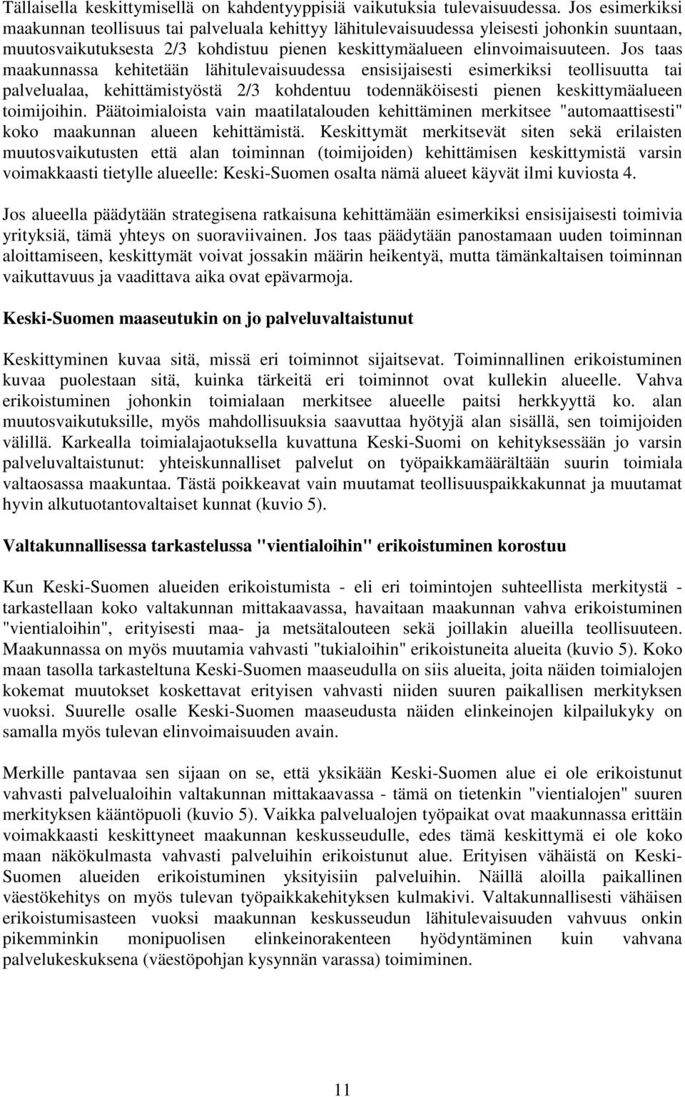 Jos taas maakunnassa kehitetään lähitulevaisuudessa ensisijaisesti esimerkiksi teollisuutta tai palvelualaa, kehittämistyöstä 2/3 kohdentuu todennäköisesti pienen keskittymäalueen toimijoihin.