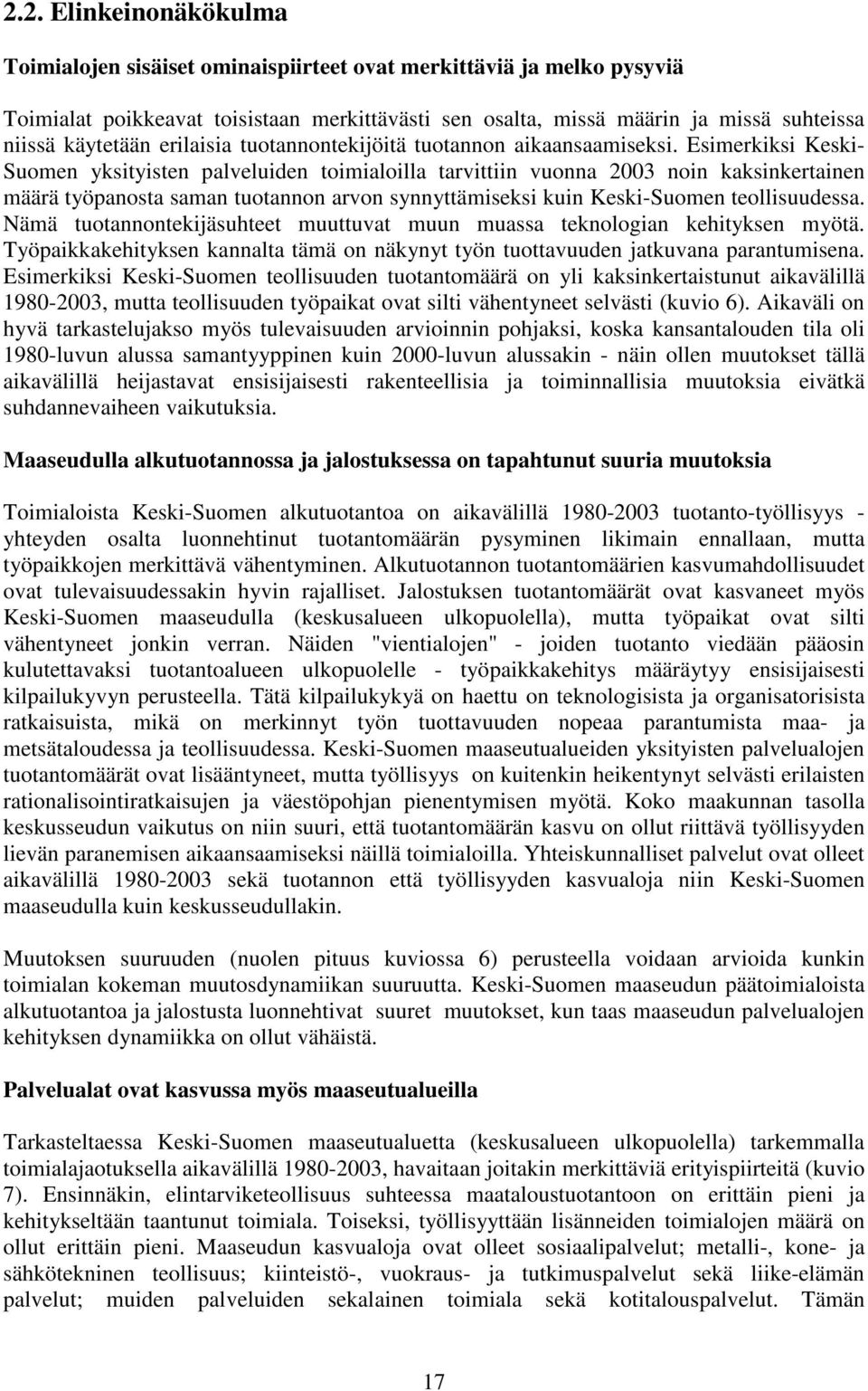 Esimerkiksi Keski- Suomen yksityisten palveluiden toimialoilla tarvittiin vuonna noin kaksinkertainen määrä työpanosta saman tuotannon arvon synnyttämiseksi kuin Keski-Suomen teollisuudessa.