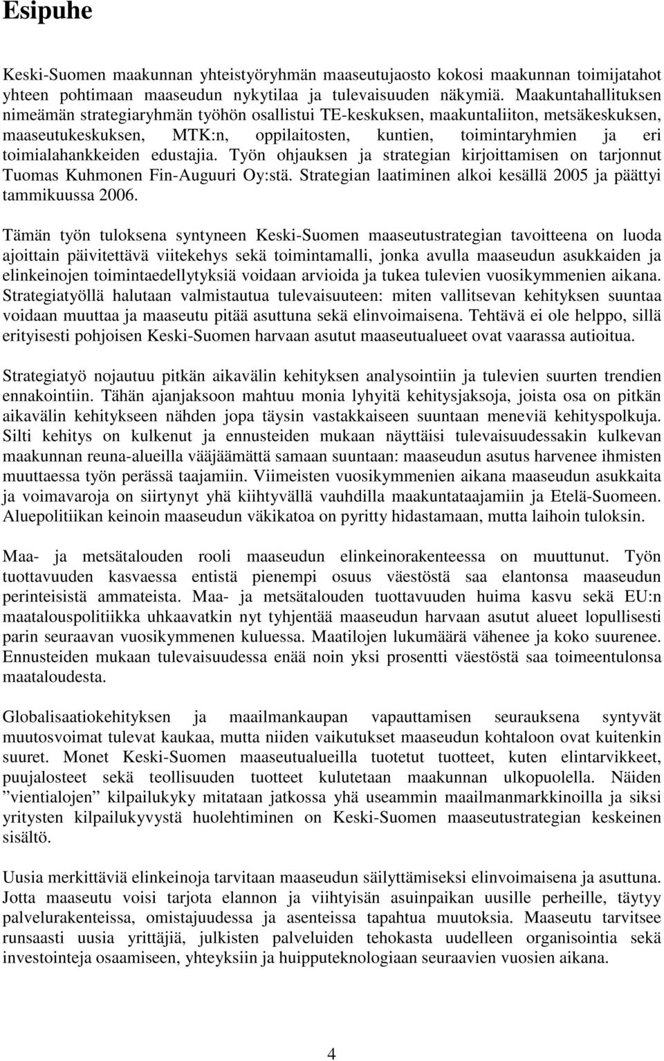 toimialahankkeiden edustajia. Työn ohjauksen ja strategian kirjoittamisen on tarjonnut Tuomas Kuhmonen Fin-Auguuri Oy:stä. Strategian laatiminen alkoi kesällä 2005 ja päättyi tammikuussa 2006.