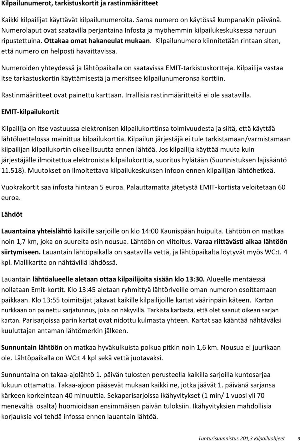 Kilpailunumero kiinnitetään rintaan siten, että numero on helposti havaittavissa. Numeroiden yhteydessä ja lähtöpaikalla on saatavissa EMIT-tarkistuskortteja.