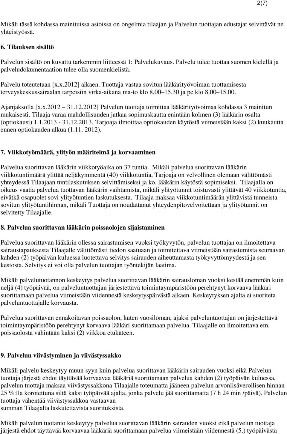 x.2012] alkaen. Tuottaja vastaa sovitun lääkärityövoiman tuottamisesta terveyskeskussairaalan tarpeisiin virka-aikana ma-to klo 8.00 15.30 ja pe klo 8.00 15.00. Ajanjaksolla [x.x.2012 31.12.2012] Palvelun tuottaja toimittaa lääkärityövoimaa kohdassa 3 mainitun mukaisesti.