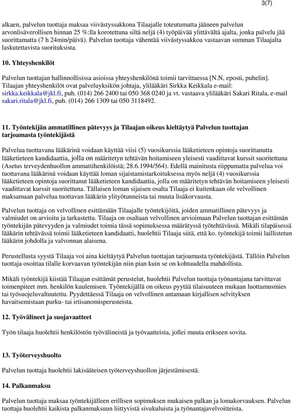 Yhteyshenkilöt Palvelun tuottajan hallinnollisissa asioissa yhteyshenkilönä toimii tarvittaessa [N.N, eposti, puhelin].