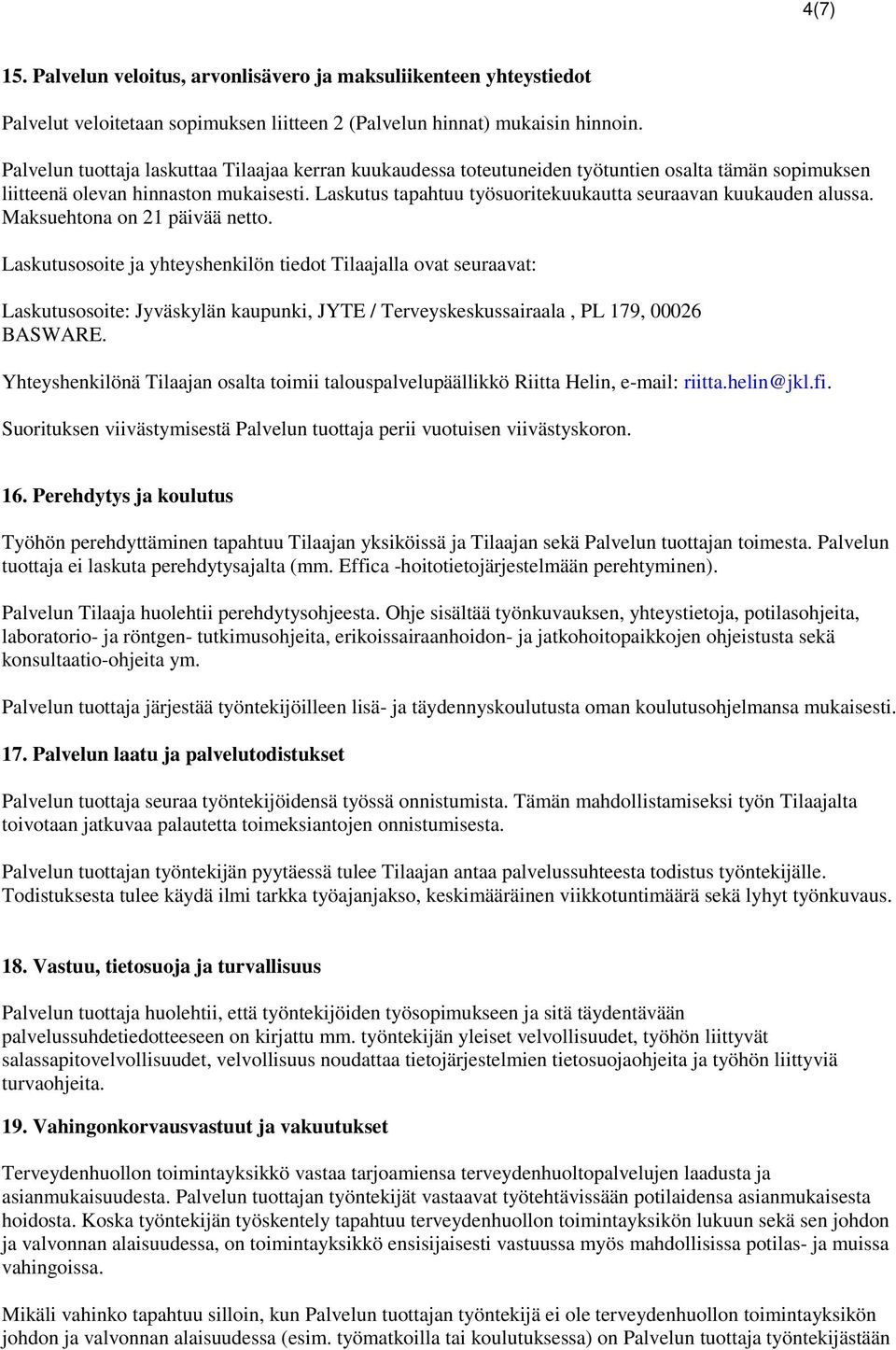 Laskutus tapahtuu työsuoritekuukautta seuraavan kuukauden alussa. Maksuehtona on 21 päivää netto.