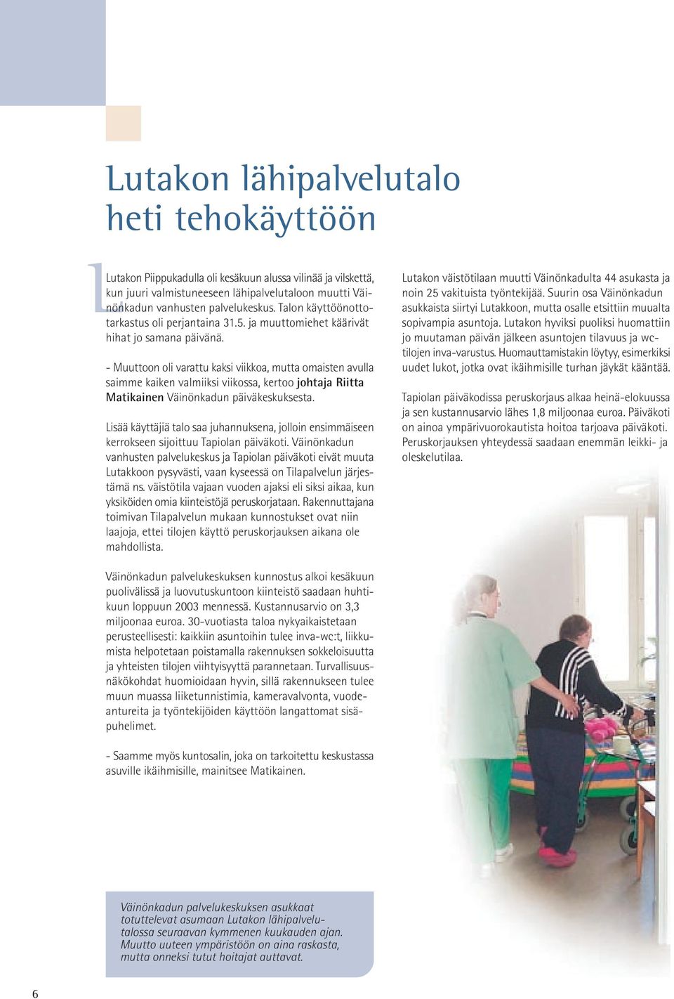 - Muuttoon oli varattu kaksi viikkoa, mutta omaisten avulla saimme kaiken valmiiksi viikossa, kertoo johtaja Riitta Matikainen Väinönkadun päiväkeskuksesta.