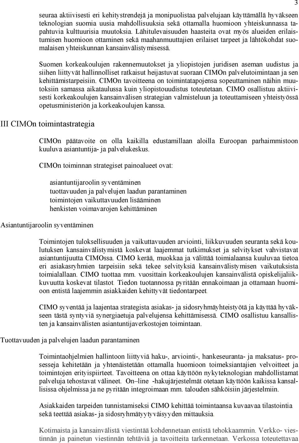 Suomen korkeakoulujen rakennemuutokset ja yliopistojen juridisen aseman uudistus ja siihen liittyvät hallinnolliset ratkaisut heijastuvat suoraan CIMOn palvelutoimintaan ja sen kehittämistarpeisiin.