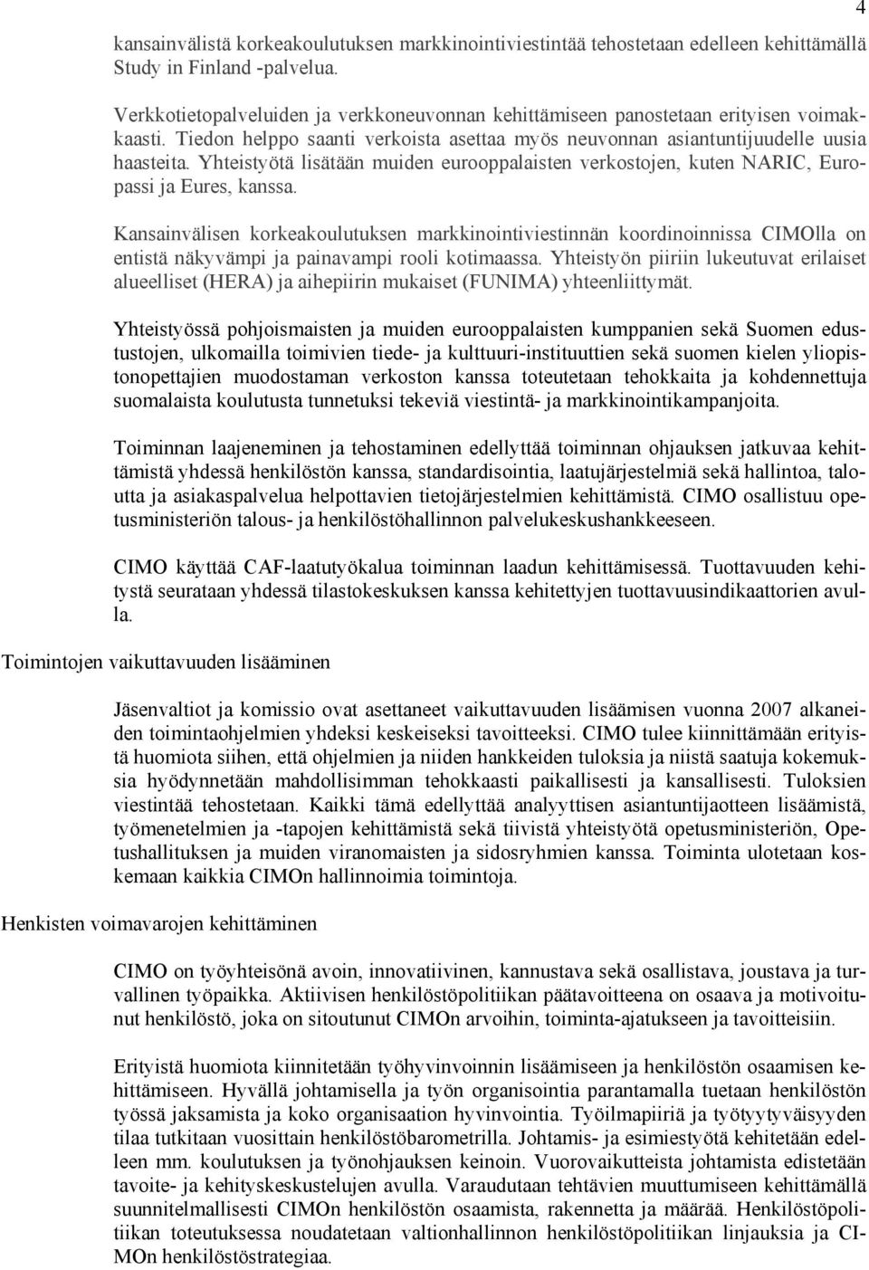 Yhteistyötä lisätään muiden eurooppalaisten verkostojen, kuten NARIC, Europassi ja Eures, kanssa.