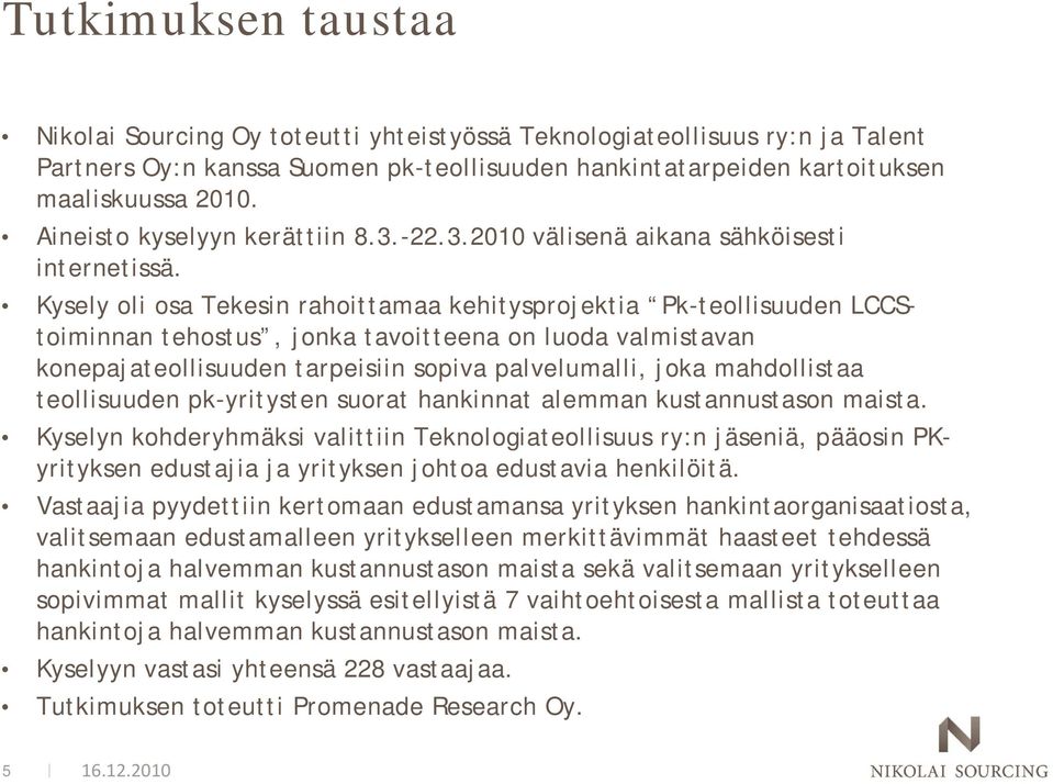 Kysely oli osa Tekesin rahoittamaa kehitysprojektia Pk-teollisuuden LCCStoiminnan tehostus, jonka tavoitteena on luoda valmistavan konepajateollisuuden tarpeisiin sopiva palvelumalli, joka