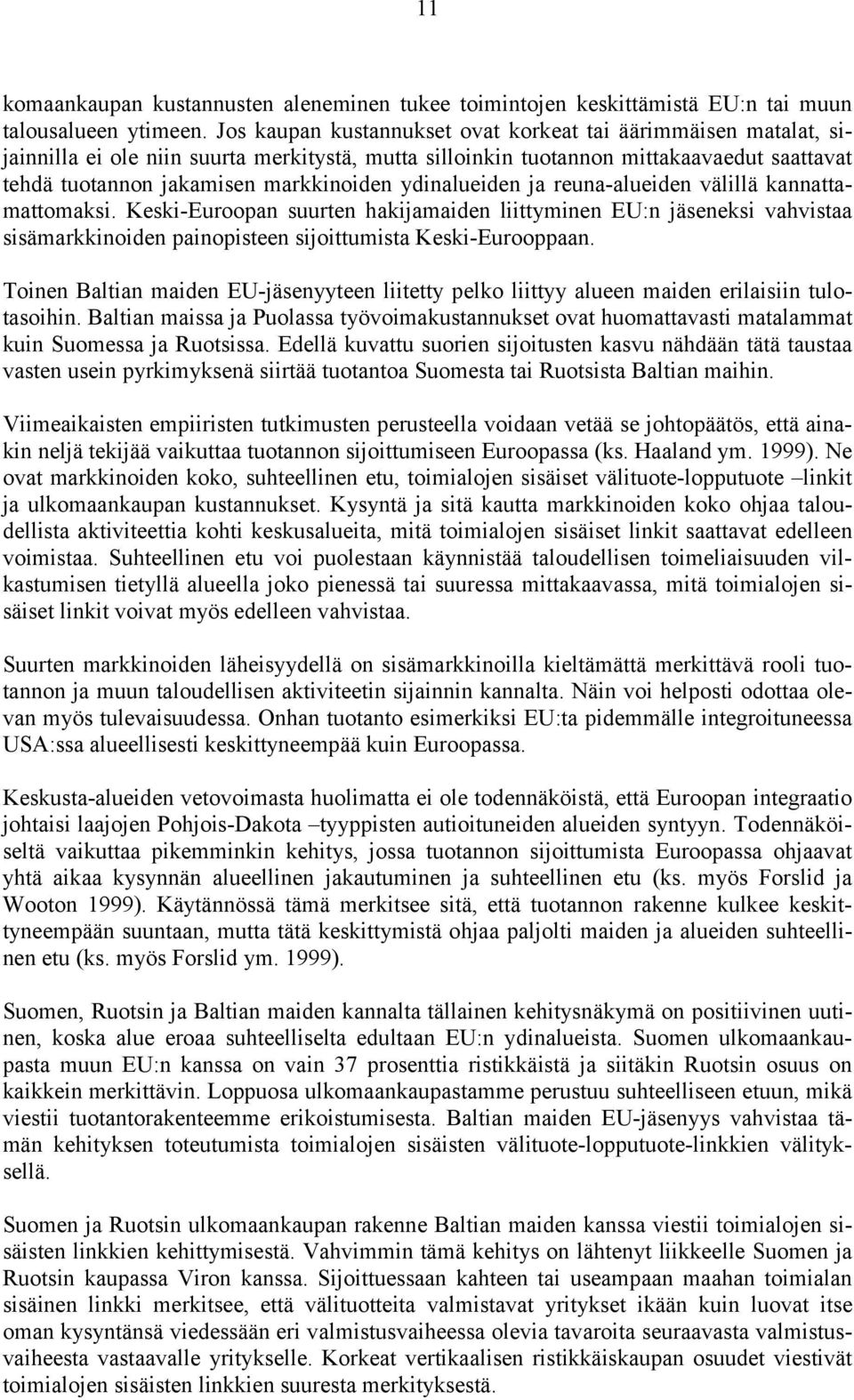 ydinalueiden ja reuna-alueiden välillä kannattamattomaksi. Keski-Euroopan suurten hakijamaiden liittyminen EU:n jäseneksi vahvistaa sisämarkkinoiden painopisteen sijoittumista Keski-Eurooppaan.