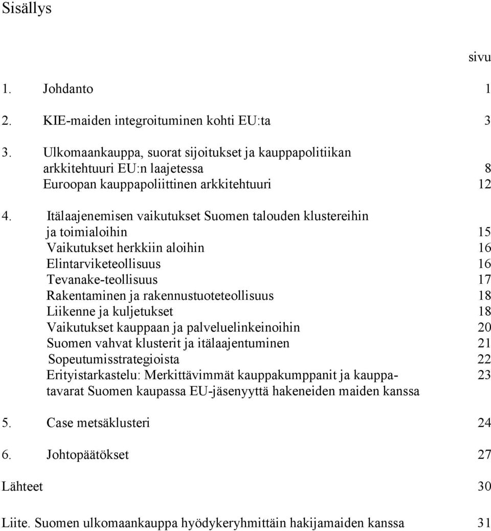 Itälaajenemisen vaikutukset Suomen talouden klustereihin ja toimialoihin 15 Vaikutukset herkkiin aloihin 16 Elintarviketeollisuus 16 Tevanake-teollisuus 17 Rakentaminen ja rakennustuoteteollisuus 18