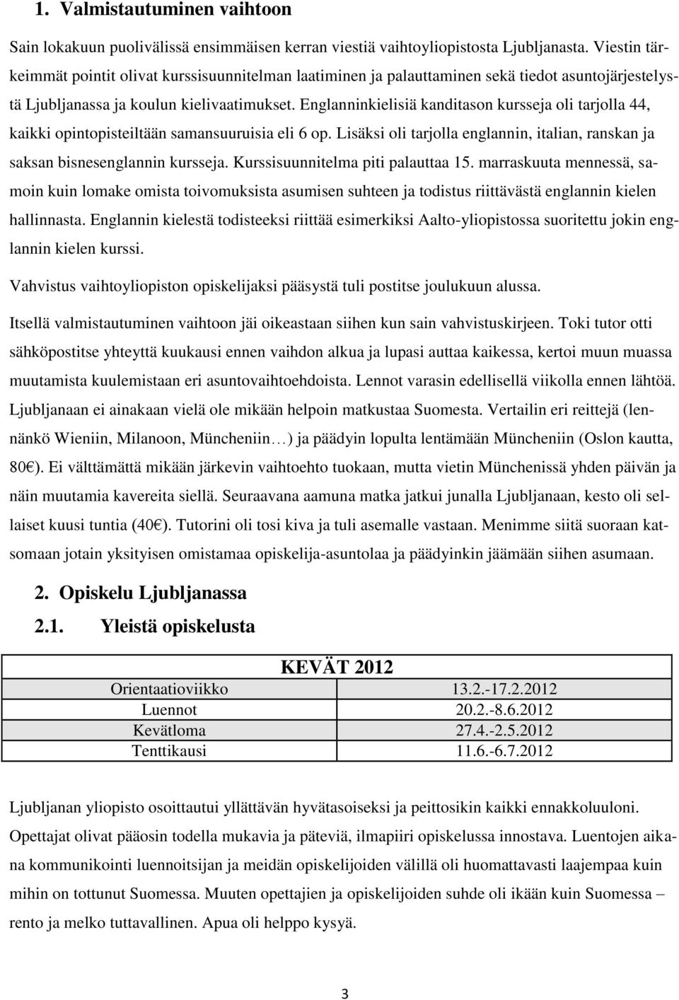 Englanninkielisiä kanditason kursseja oli tarjolla 44, kaikki opintopisteiltään samansuuruisia eli 6 op. Lisäksi oli tarjolla englannin, italian, ranskan ja saksan bisnesenglannin kursseja.