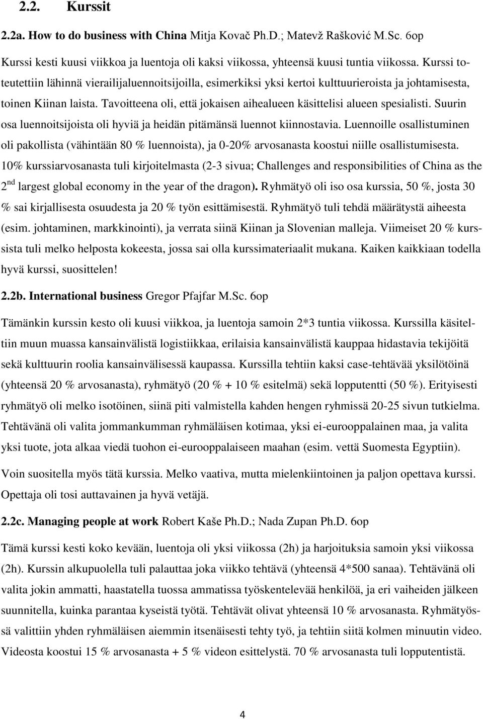 Tavoitteena oli, että jokaisen aihealueen käsittelisi alueen spesialisti. Suurin osa luennoitsijoista oli hyviä ja heidän pitämänsä luennot kiinnostavia.