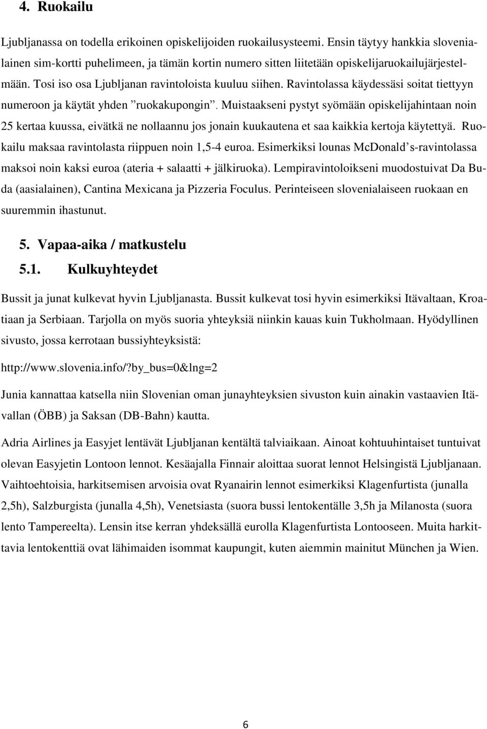 Ravintolassa käydessäsi soitat tiettyyn numeroon ja käytät yhden ruokakupongin.