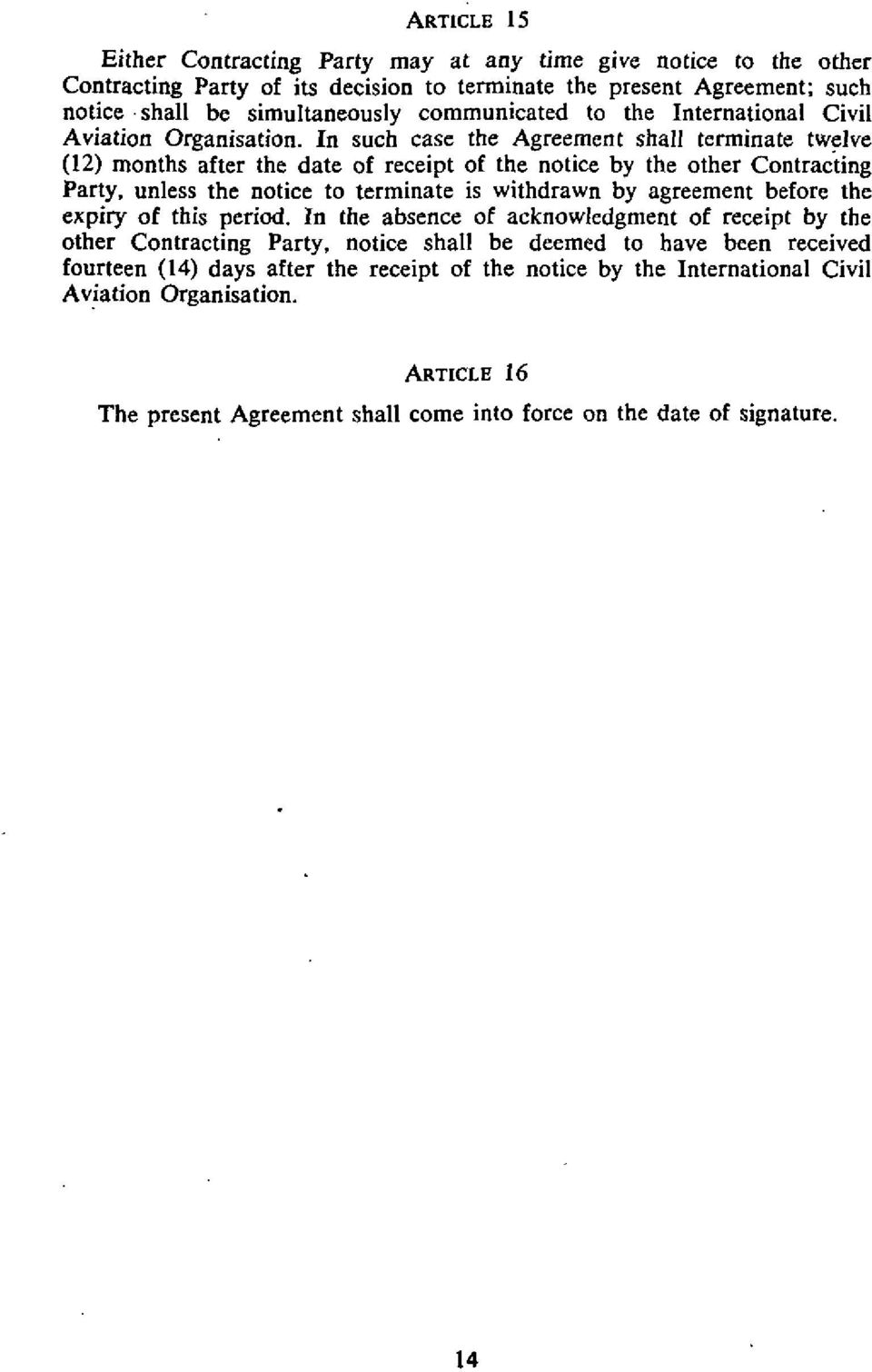 In such case the Agreement shall terminate twelve (12) months after the date of receipt of the notice by the other Contracting Party.