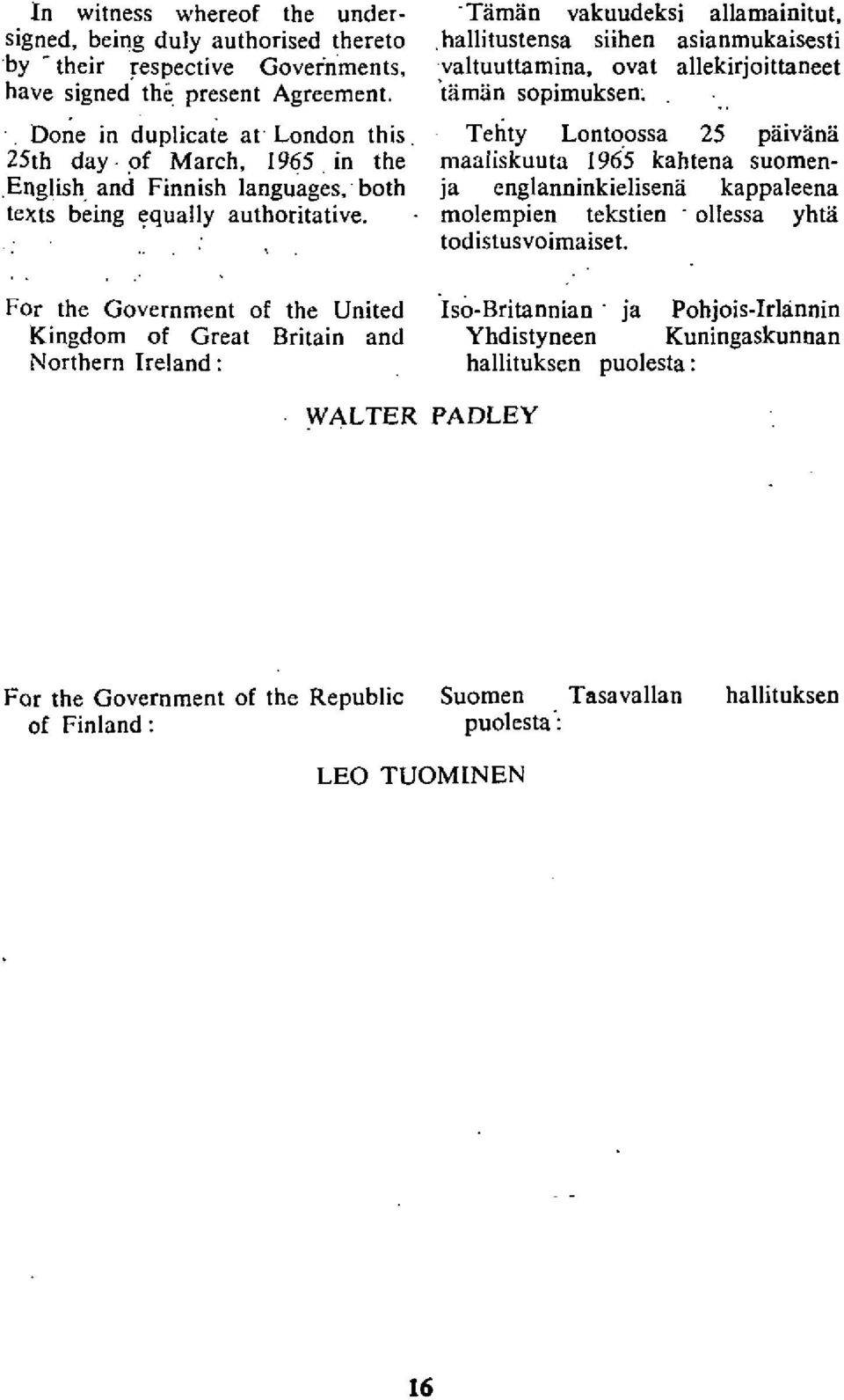 in the maaiiskuuta 1965 kahtena suomen-,english, and Finnish languages, both ja englanninkielisena kappaleena texts being equally authoritative.. molempien tekstien - ollessa yhta... todistusvoimaiset.