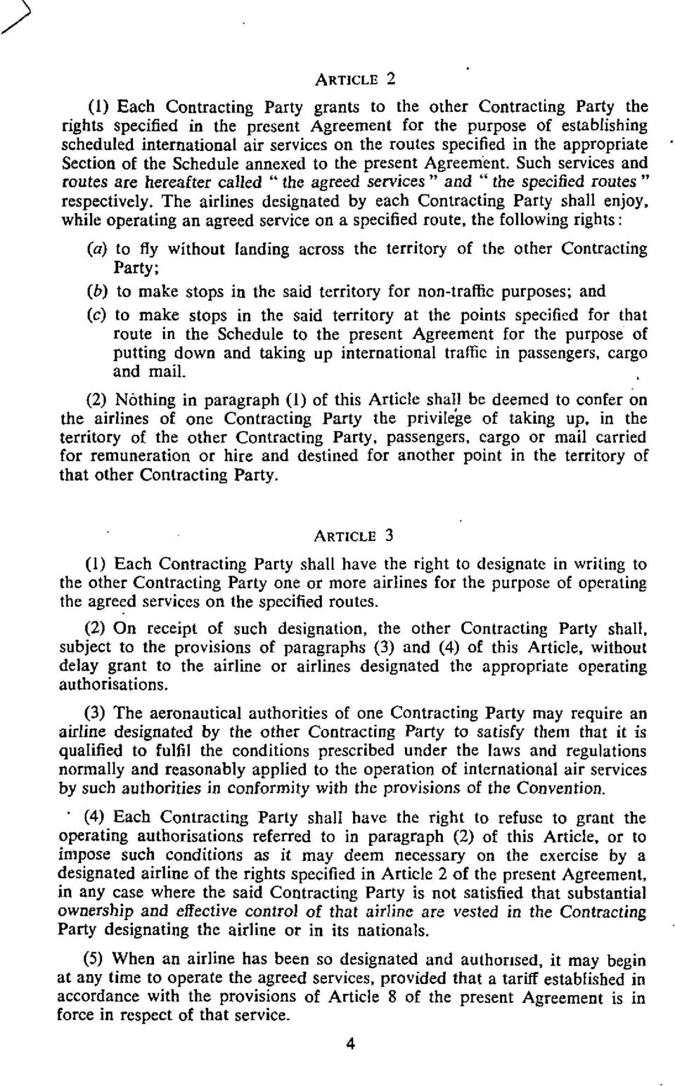 Such services and routes are hereafter called " the agreed services " and " the specified routes '' respectively. The airlines designated by each Contracting Party shall enjoy.