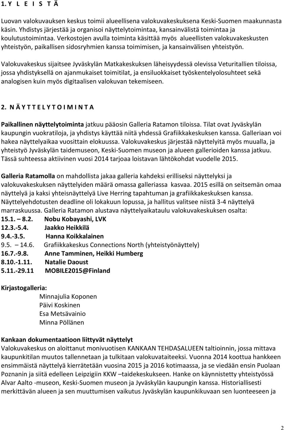 Verkostojen avulla toiminta käsittää myös alueellisten valokuvakeskusten yhteistyön, paikallisen sidosryhmien kanssa toimimisen, ja kansainvälisen yhteistyön.