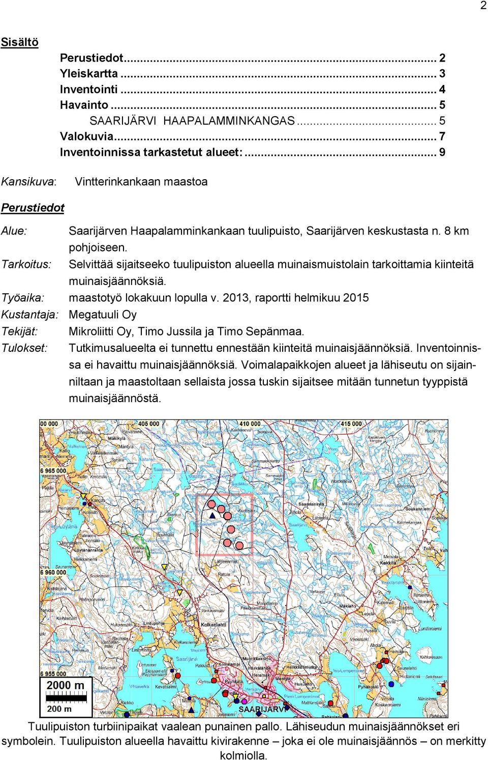 Tarkoitus: Selvittää sijaitseeko tuulipuiston alueella muinaismuistolain tarkoittamia kiinteitä muinaisjäännöksiä. Työaika: maastotyö lokakuun lopulla v.