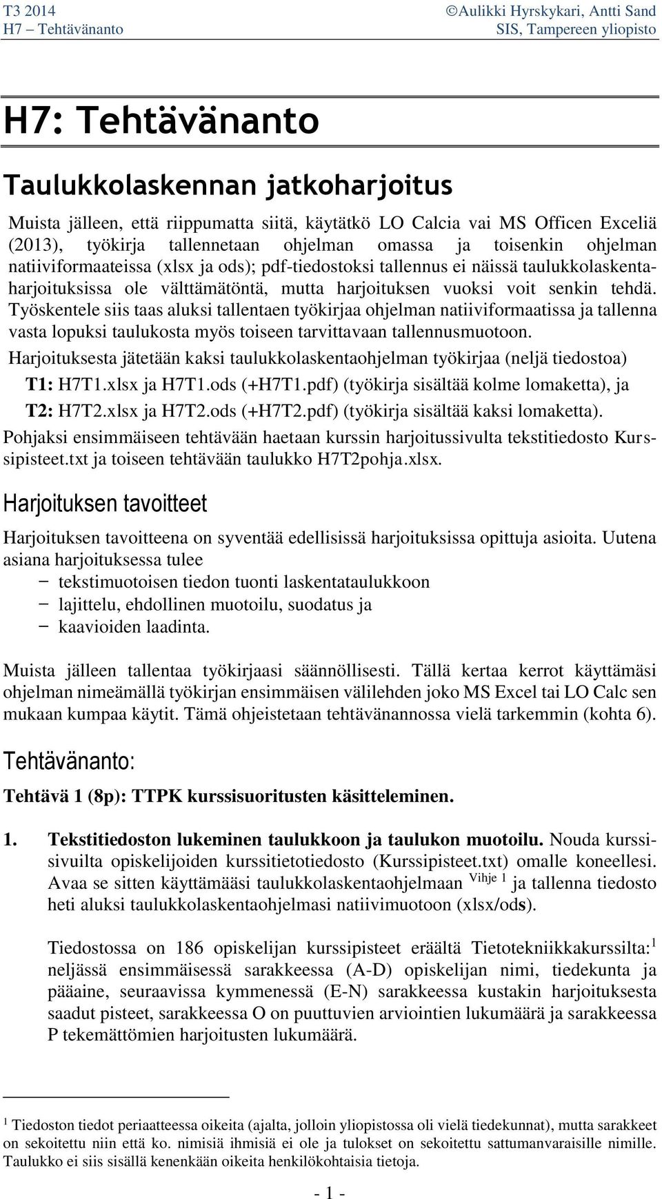 Työskentele siis taas aluksi tallentaen työkirjaa ohjelman natiiviformaatissa ja tallenna vasta lopuksi taulukosta myös toiseen tarvittavaan tallennusmuotoon.