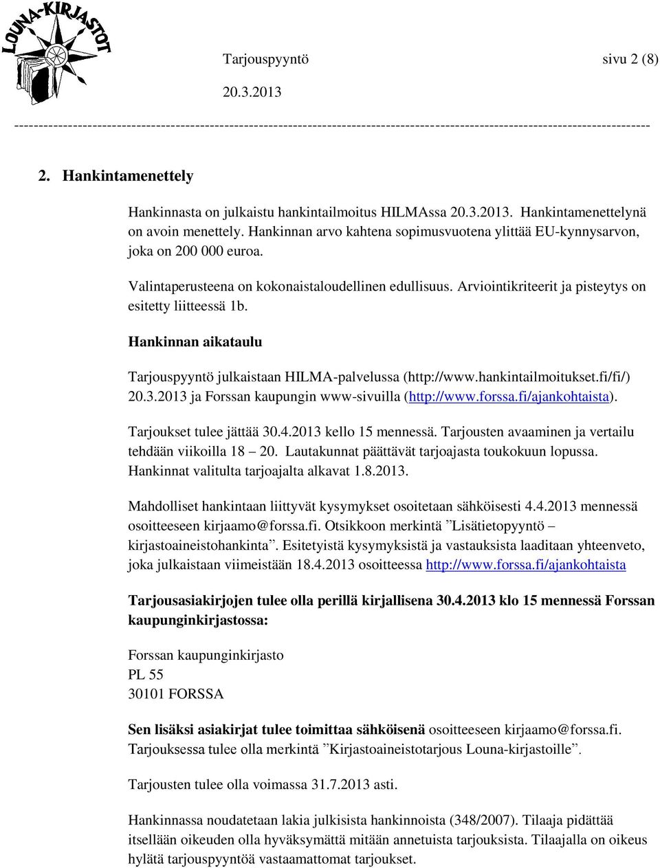 Hankinnan aikataulu Tarjouspyyntö julkaistaan HILMA-palvelussa (http://www.hankintailmoitukset.fi/fi/) ja Forssan kaupungin www-sivuilla (http://www.forssa.fi/ajankohtaista).