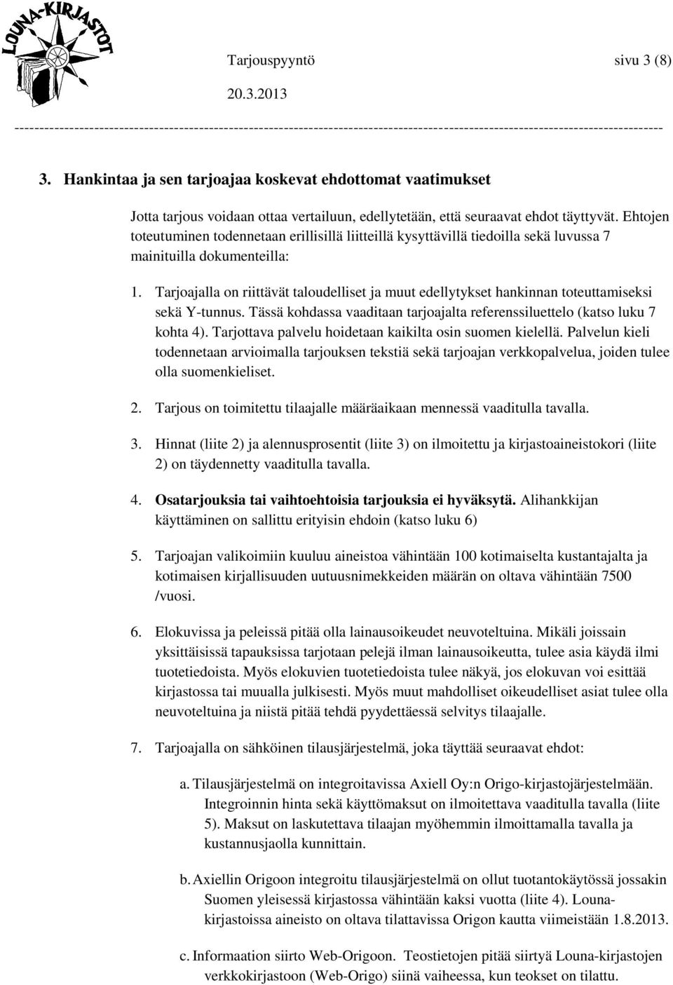 Tarjoajalla on riittävät taloudelliset ja muut edellytykset hankinnan toteuttamiseksi sekä Y-tunnus. Tässä kohdassa vaaditaan tarjoajalta referenssiluettelo (katso luku 7 kohta 4).