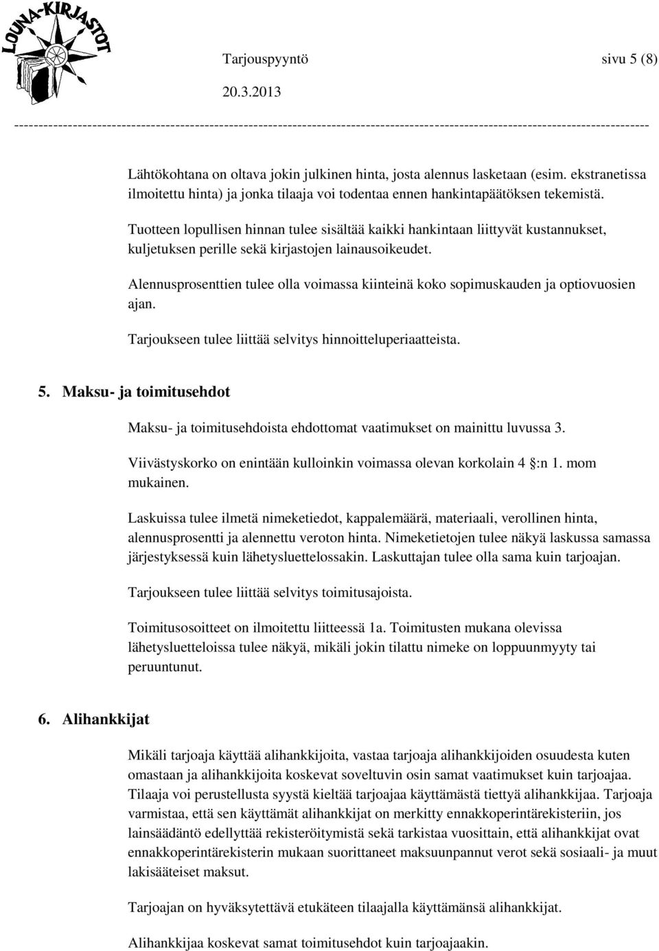 Alennusprosenttien tulee olla voimassa kiinteinä koko sopimuskauden ja optiovuosien ajan. Tarjoukseen tulee liittää selvitys hinnoitteluperiaatteista. 5.