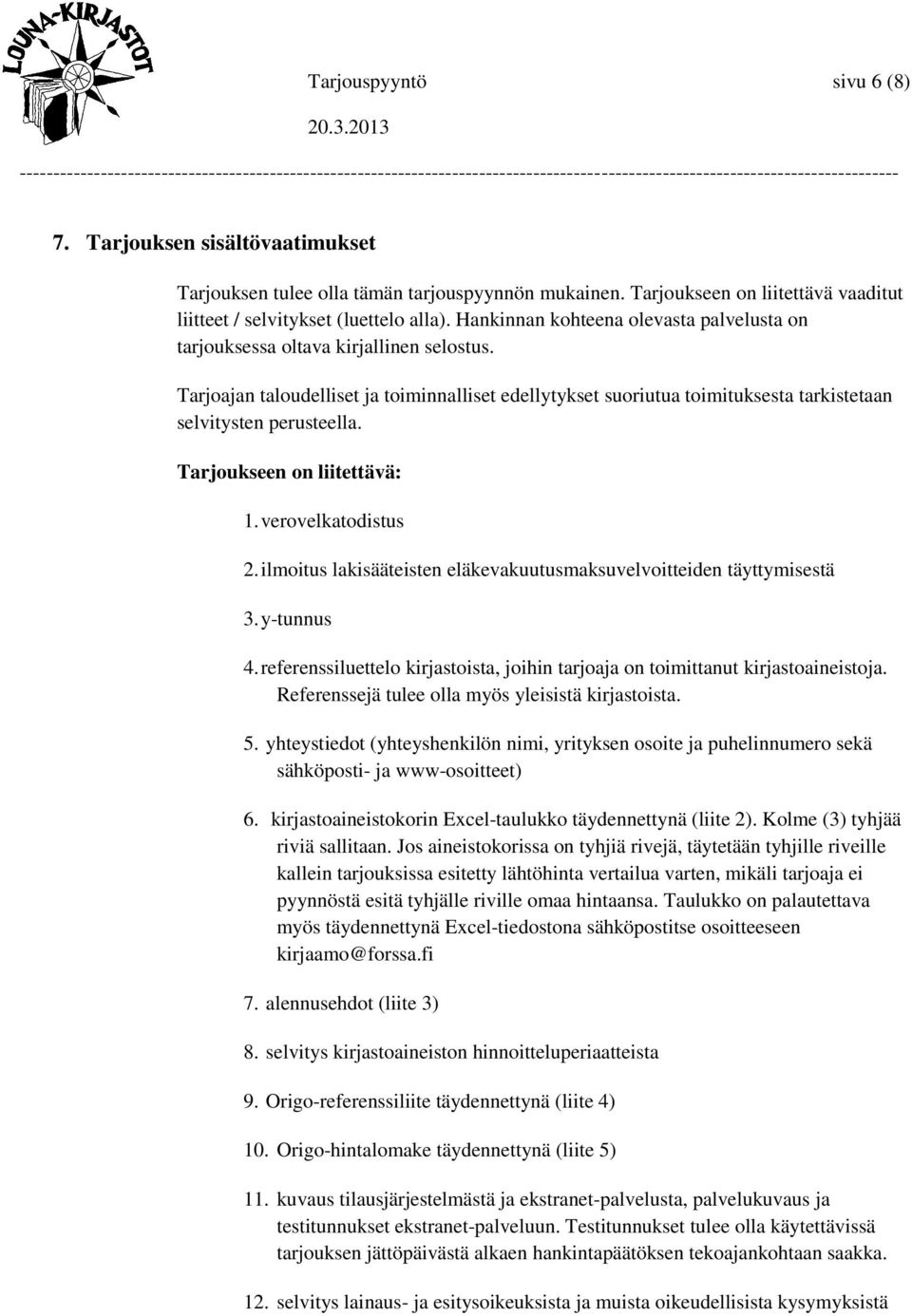 Tarjoukseen on liitettävä: 1. verovelkatodistus 2. ilmoitus lakisääteisten eläkevakuutusmaksuvelvoitteiden täyttymisestä 3. y-tunnus 4.