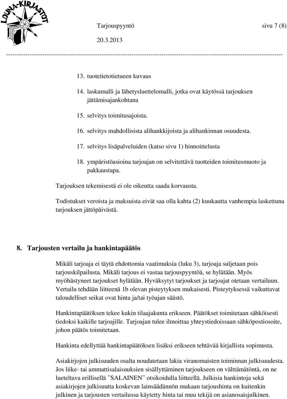 ympäristöasioina tarjoajan on selvitettävä tuotteiden toimitusmuoto ja pakkaustapa. Tarjouksen tekemisestä ei ole oikeutta saada korvausta.