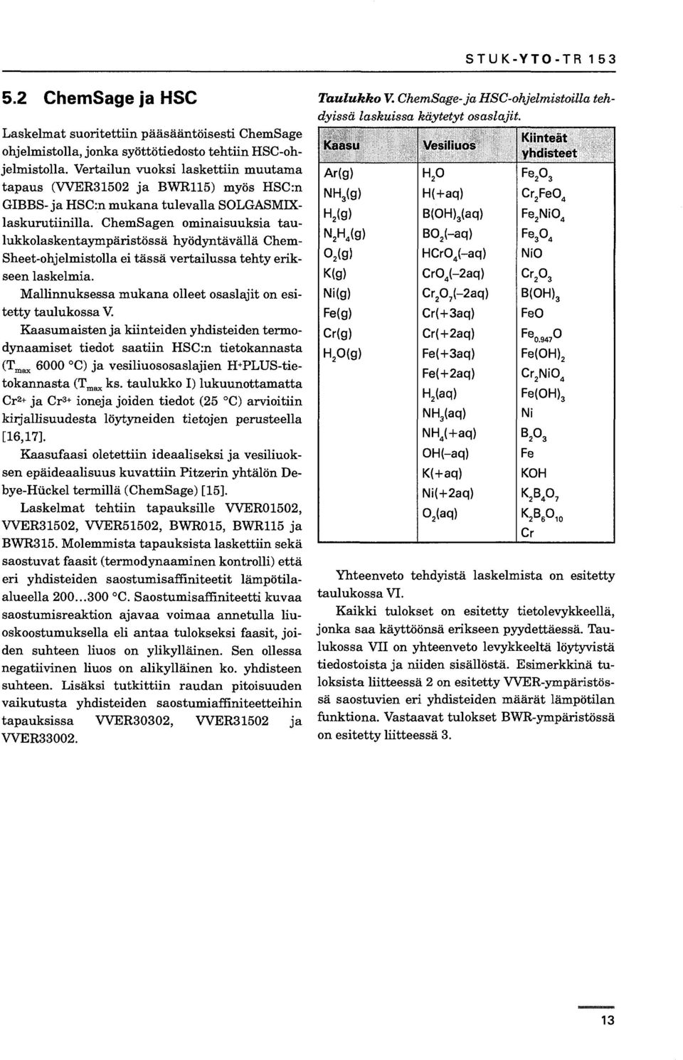 ChemSagen ominaisuuksia taulukkolaskentaympäristössä hyödyntävällä Chem Sheetohjelmistolla ei tässä vertailussa tehty erikseen laskelmia.